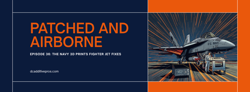 Comic-style episode cover, Episode 36: PATCHED AND AIRBORNE. A navy and orange comic illustration of a US Navy F/A-18 Super Hornet on the flight line with maintainers and a 3D printer, orange speed lines, DC Additive Pros branding.