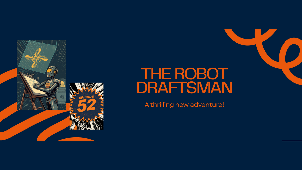 Episode 52 comic-style cover, The Robot Draftsman: a vintage robot with a glowing orange eye sketches a propeller blueprint at a drafting table beside an Episode 52 starburst badge, navy and orange, DC Additive Pros