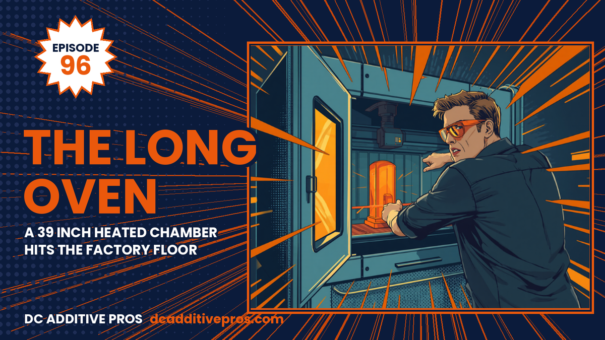 Episode 96 comic cover, The Long Oven: a comic engineer in orange safety glasses opens a large industrial 3D printer cabinet with a glowing orange part inside, DC Additive Pros