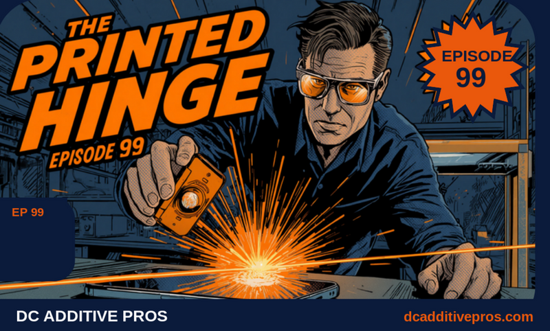 Episode 99 comic cover, The Printed Hinge: a comic engineer in orange safety glasses holds a glowing orange 3D printed titanium hinge cover over a folding smartphone as sparks fly, navy and orange, DC Additive Pros