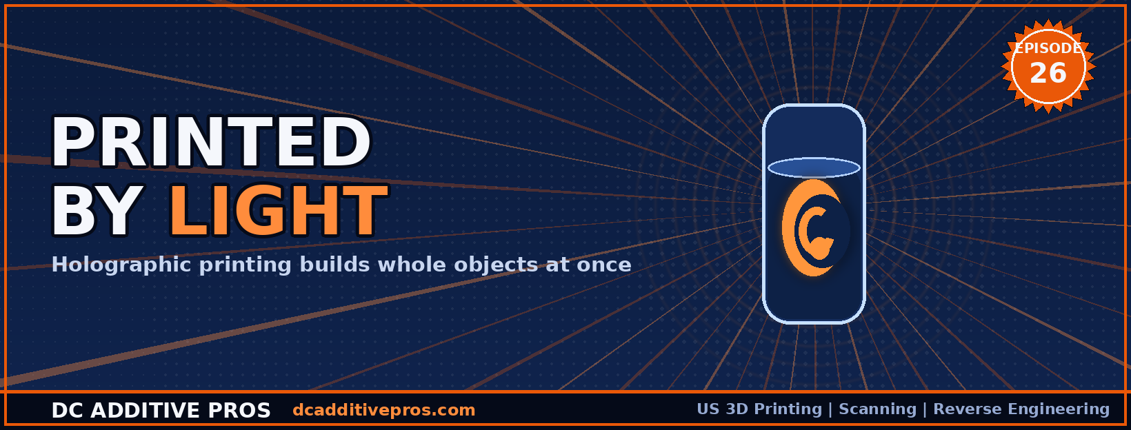 Comic-style episode cover, Episode 26: PRINTED BY LIGHT. A glowing orange holographic shape forming inside a clear resin vial with orange light beams converging, navy and orange DC Additive Pros branding.